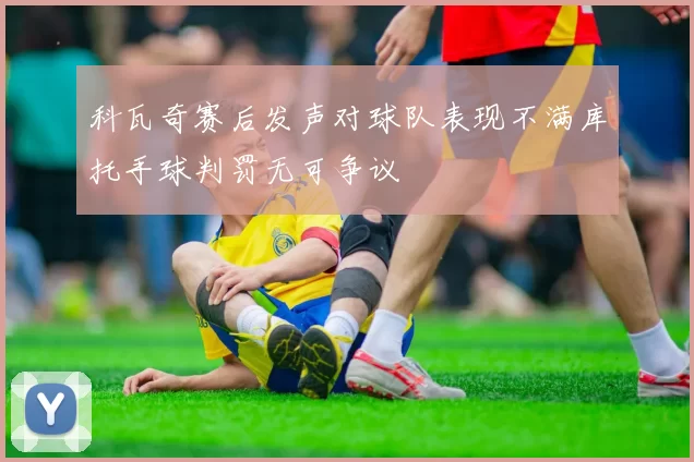 科瓦奇赛后发声对球队表现不满库托手球判罚无可争议