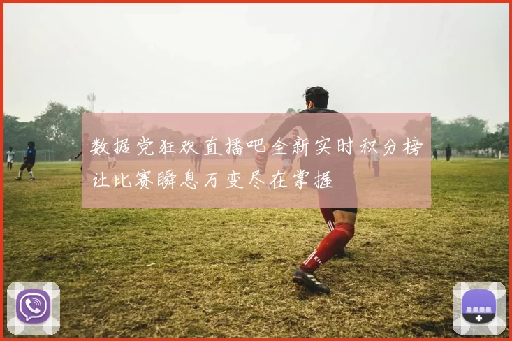 数据党狂欢直播吧全新实时积分榜让比赛瞬息万变尽在掌握